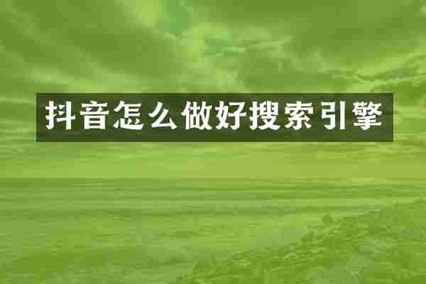 抖音怎么做好搜索引擎