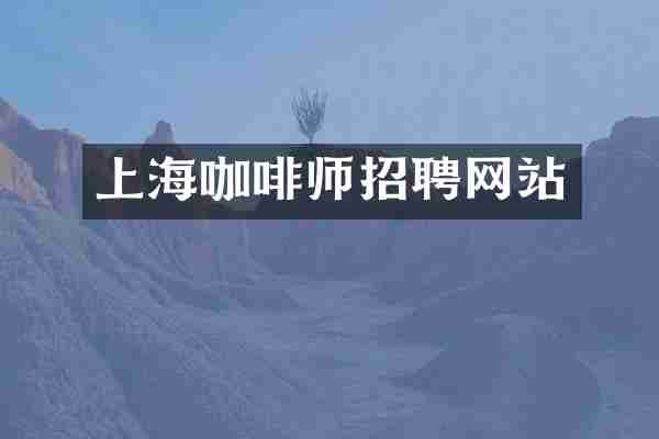 上海咖啡师招聘网站