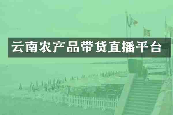 云南农产品带货直播平台