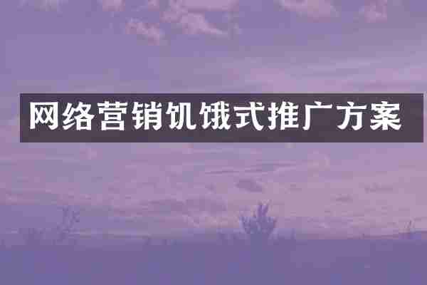 网络营销饥饿式推广方案