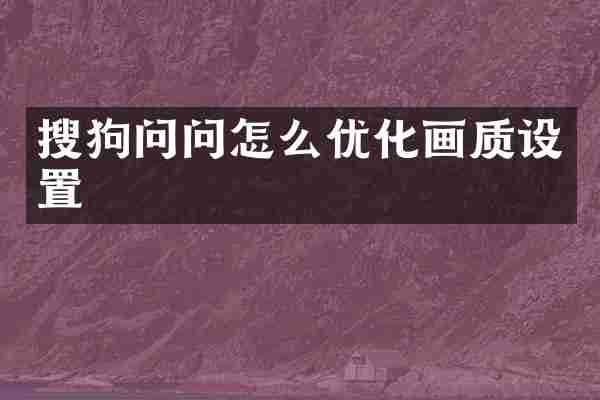 搜狗问问怎么优化画质设置