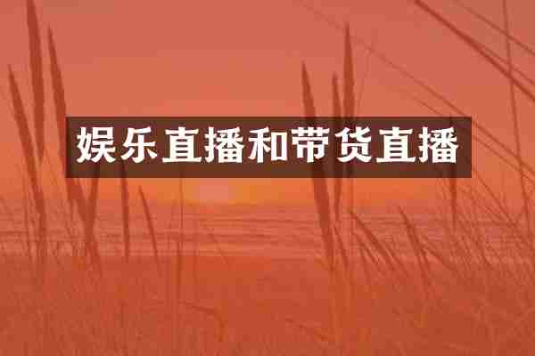 娱乐直播和带货直播