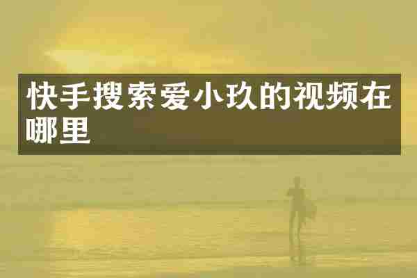 快手搜索爱小玖的视频在哪里