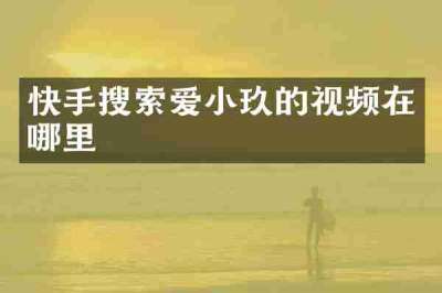 快手搜索爱小玖的视频在哪里
