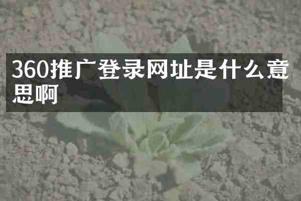 360推广登录网址是什么意思啊