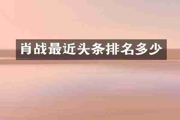 肖战最近头条排名多少