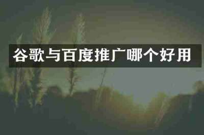 谷歌与百度推广哪个好用
