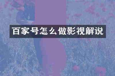 百家号怎么做影视解说