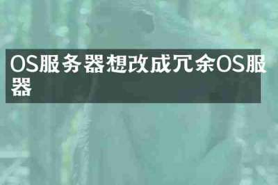 OS服务器想改成冗余OS服务器