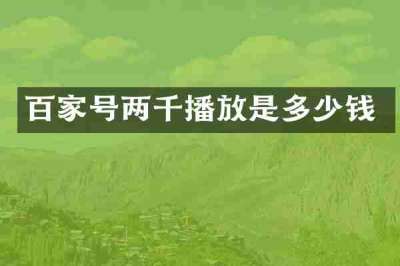 百家号两千播放是多少钱