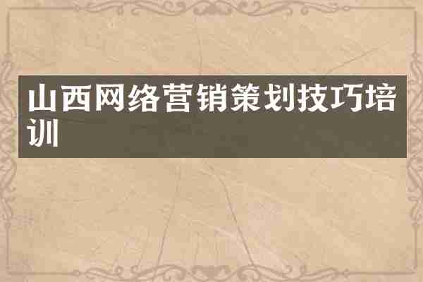 山西网络营销策划技巧培训