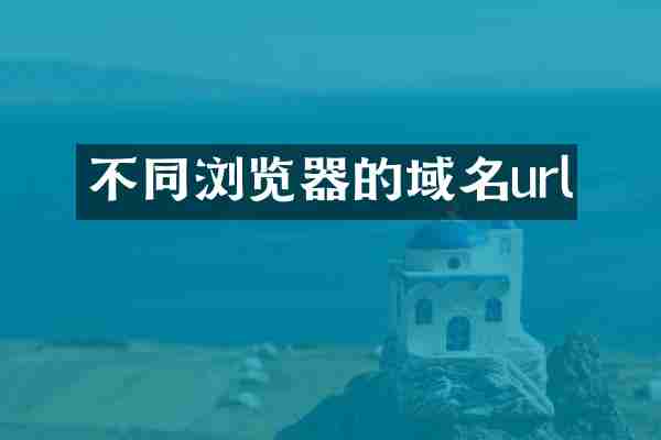 不同浏览器的域名url