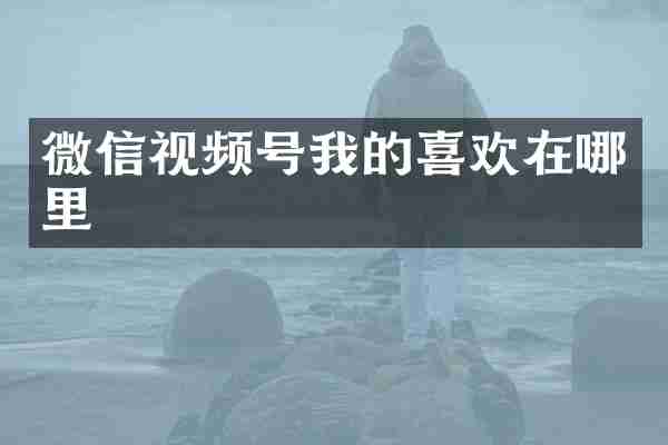 微信视频号我的喜欢在哪里