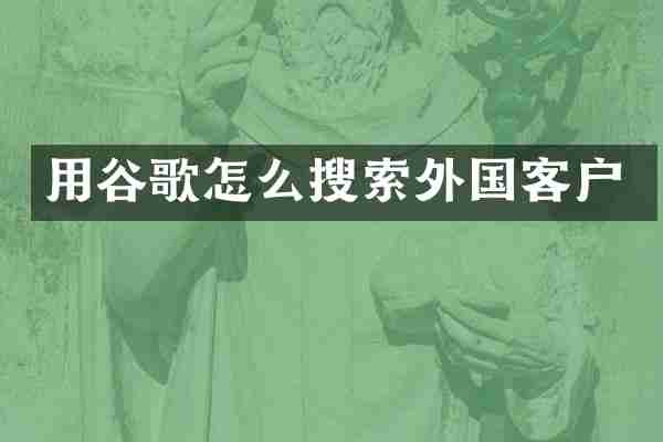 用谷歌怎么搜索外国客户