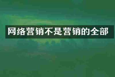 网络营销不是营销的全部
