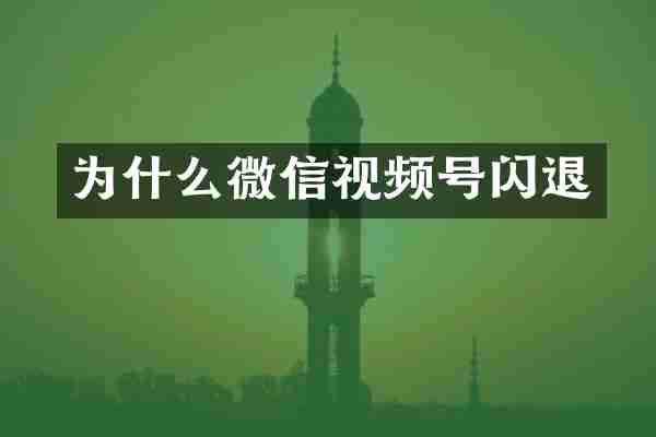 为什么微信视频号闪退