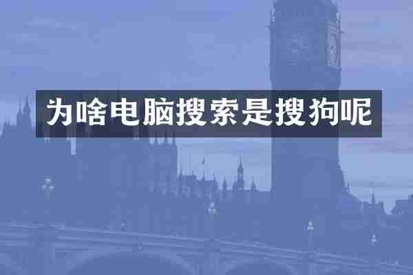 为啥电脑搜索是搜狗呢
