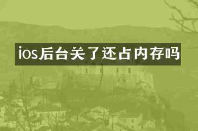 ios后台关了还占内存吗