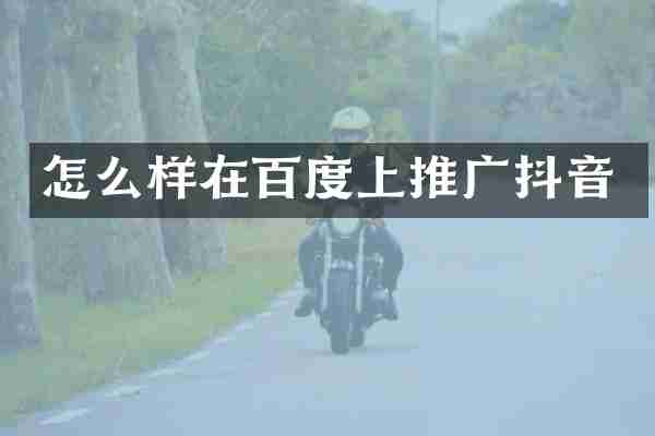 怎么样在百度上推广抖音