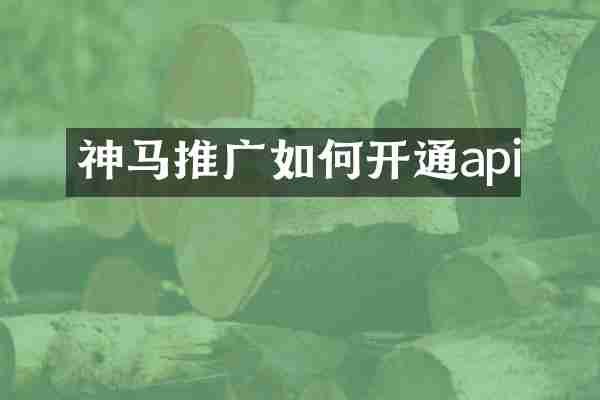 神马推广如何开通api