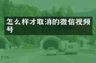 怎么样才取消的微信视频号