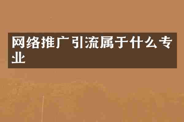 网络推广引流属于什么专业