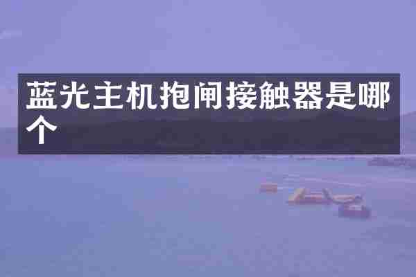 蓝光主机抱闸接触器是哪个