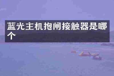 蓝光主机抱闸接触器是哪个