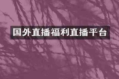 国外直播福利直播平台