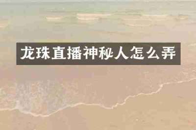 龙珠直播神秘人怎么弄