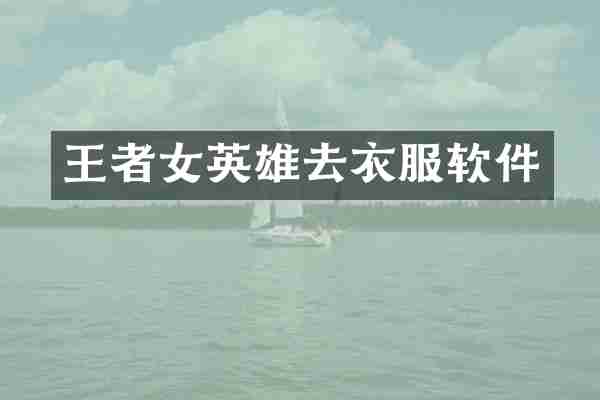 王者女英雄去衣服软件