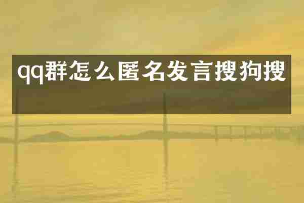 qq群怎么匿名发言搜狗搜索