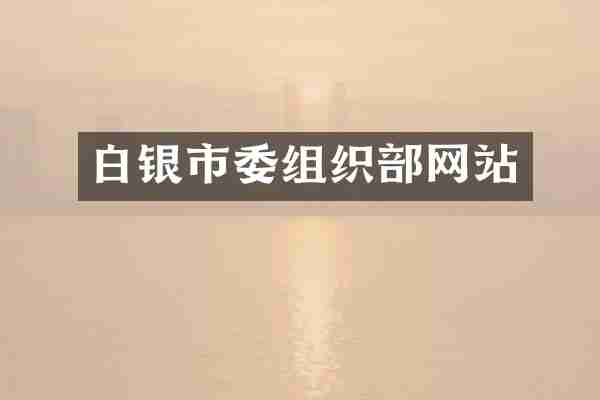 白银市委组织部网站