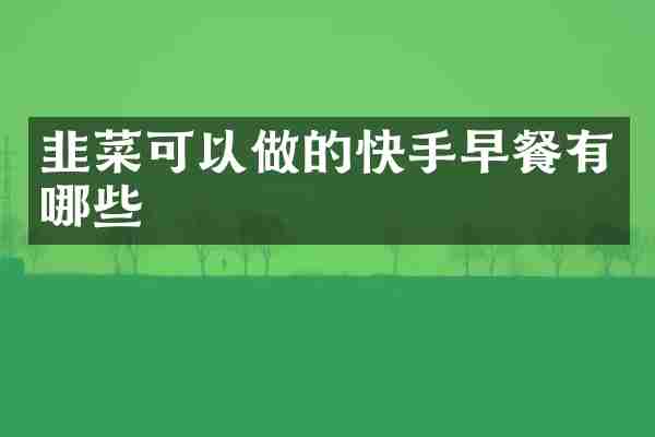 韭菜可以做的快手早餐有哪些