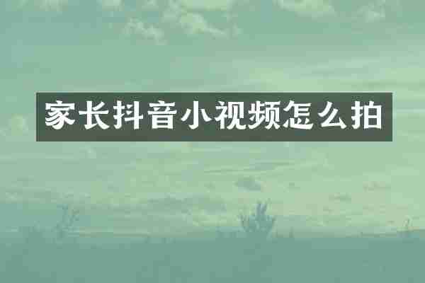 家长抖音小视频怎么拍