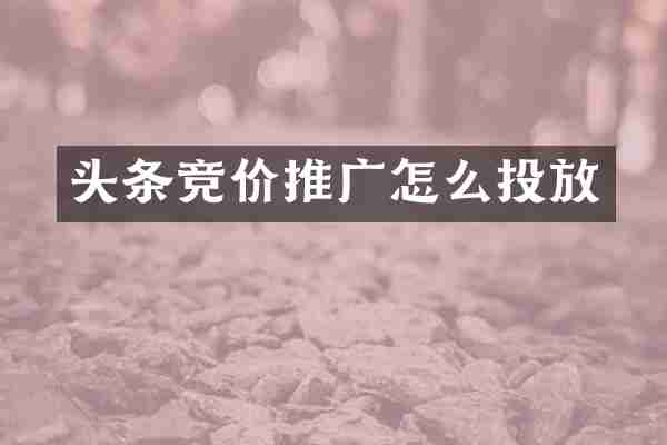 头条竞价推广怎么投放