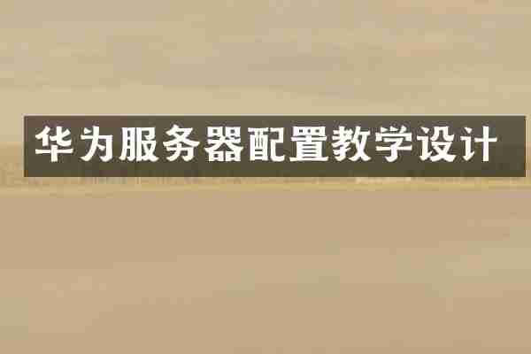 华为服务器配置教学设计