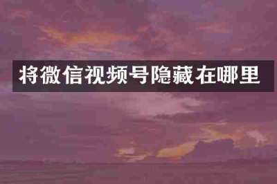 将微信视频号隐藏在哪里
