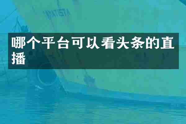 哪个平台可以看头条的直播