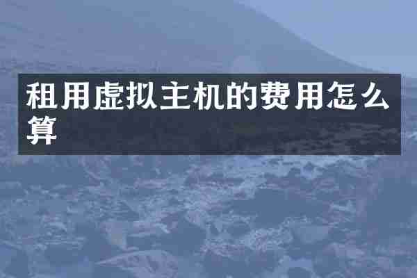 租用虚拟主机的费用怎么算
