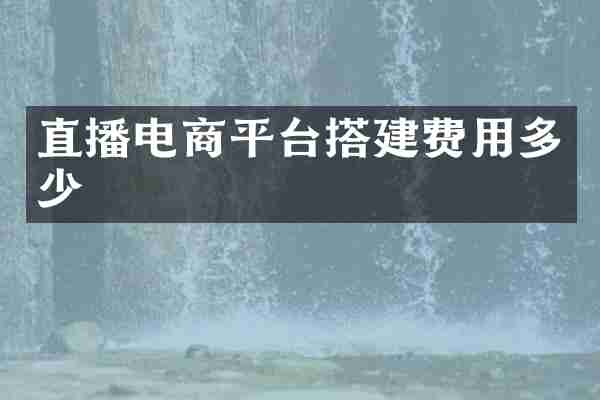 直播电商平台搭建费用多少