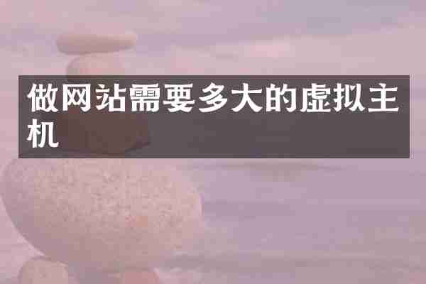 做网站需要多大的虚拟主机