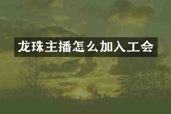 龙珠主播怎么加入工会