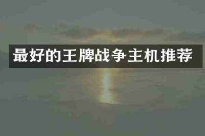 最好的王牌战争主机推荐
