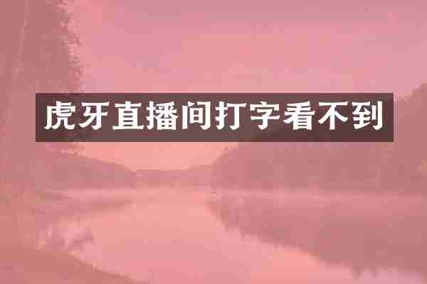 虎牙直播间打字看不到