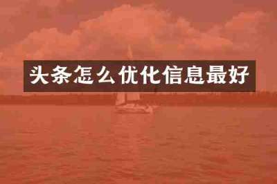 头条怎么优化信息最好