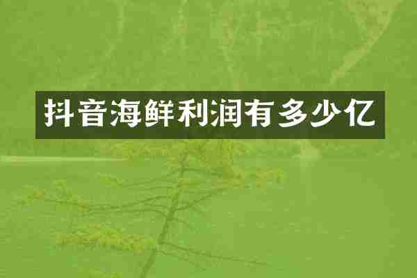 抖音海鲜利润有多少亿