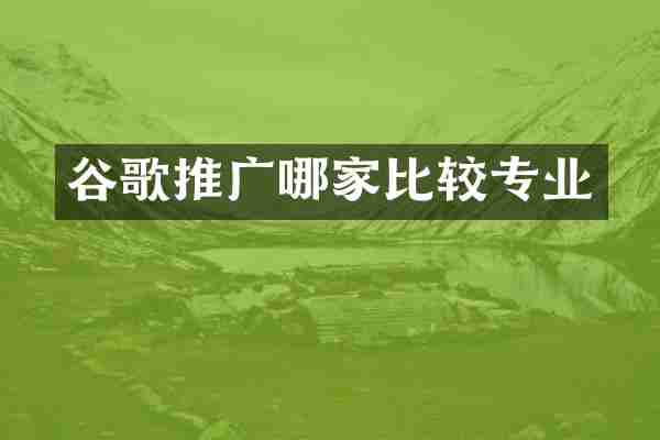 谷歌推广哪家比较专业