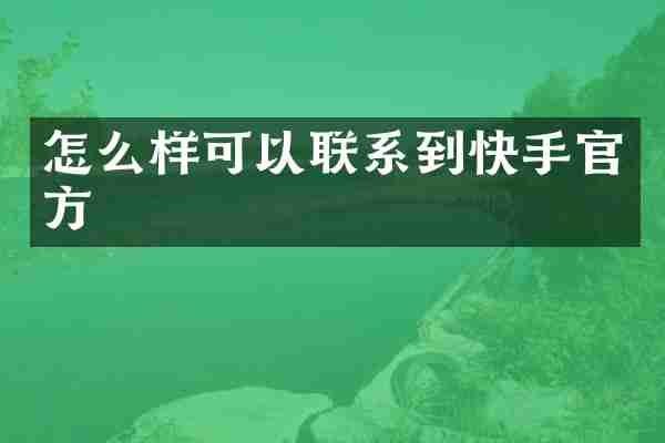 怎么样可以联系到快手官方