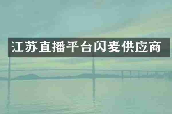 江苏直播平台闪麦供应商